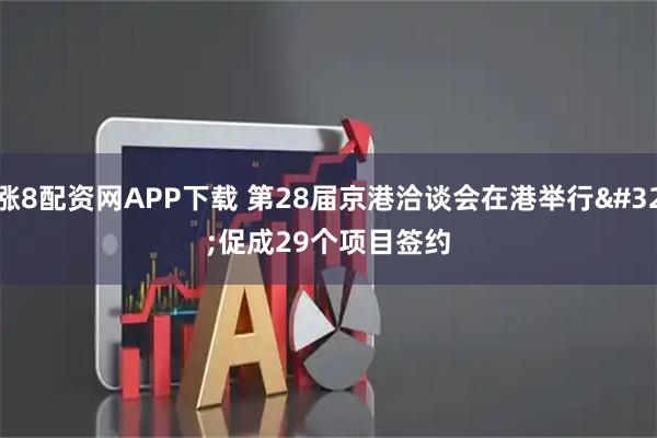 涨8配资网APP下载 第28届京港洽谈会在港举行&#32;促成29个项目签约