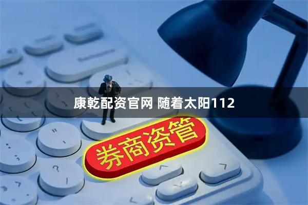康乾配资官网 随着太阳112